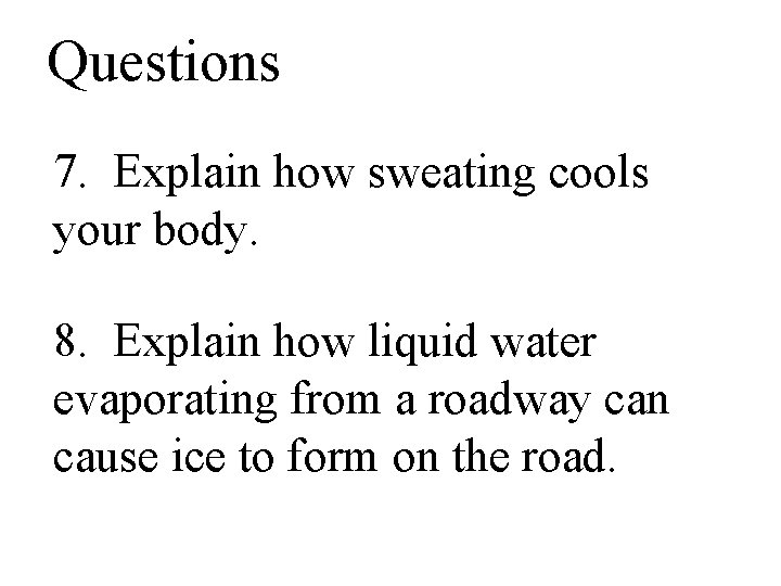 Questions 7. Explain how sweating cools your body. 8. Explain how liquid water evaporating