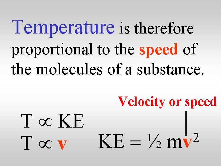 Temperature is therefore proportional to the speed of the molecules of a substance. Velocity