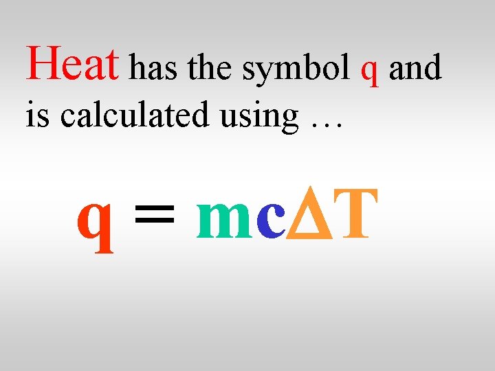 Heat has the symbol q and is calculated using … q = mc. DT