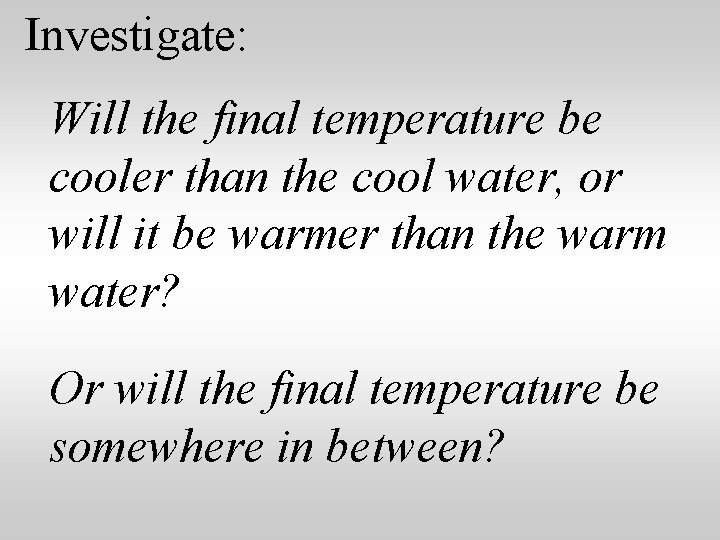 Investigate: Will the final temperature be cooler than the cool water, or will it