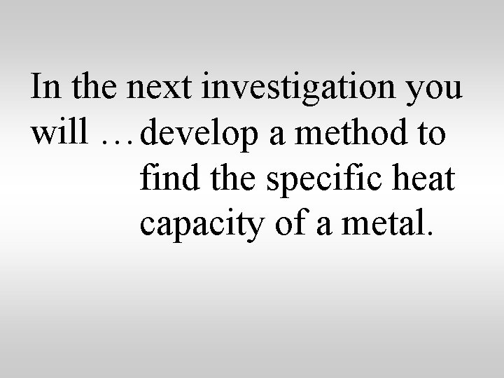 In the next investigation you will … develop a method to find the specific