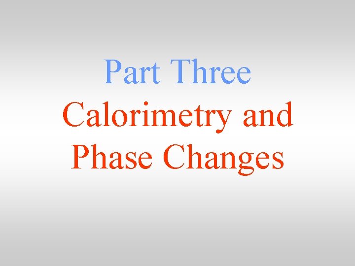 Part Three Calorimetry and Phase Changes 