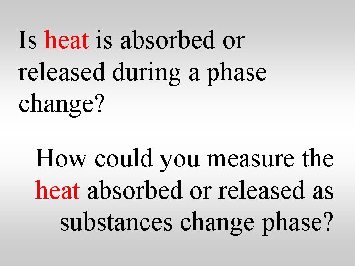 Is heat is absorbed or released during a phase change? How could you measure