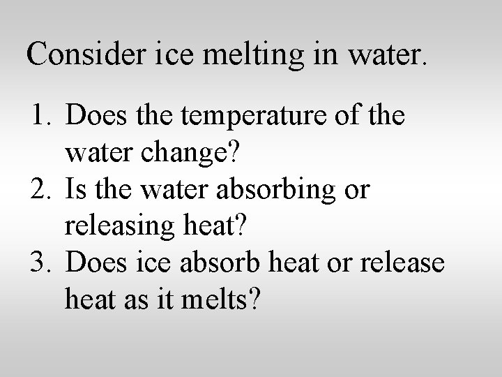 Consider ice melting in water. 1. Does the temperature of the water change? 2.