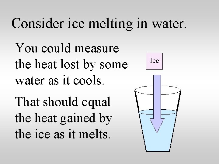 Consider ice melting in water. You could measure the heat lost by some water