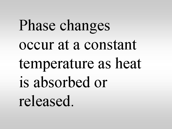 Phase changes occur at a constant temperature as heat is absorbed or released. 