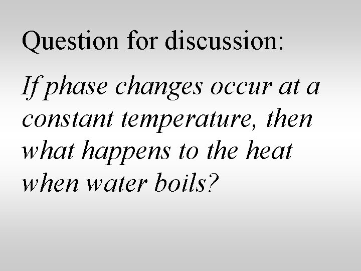 Question for discussion: If phase changes occur at a constant temperature, then what happens