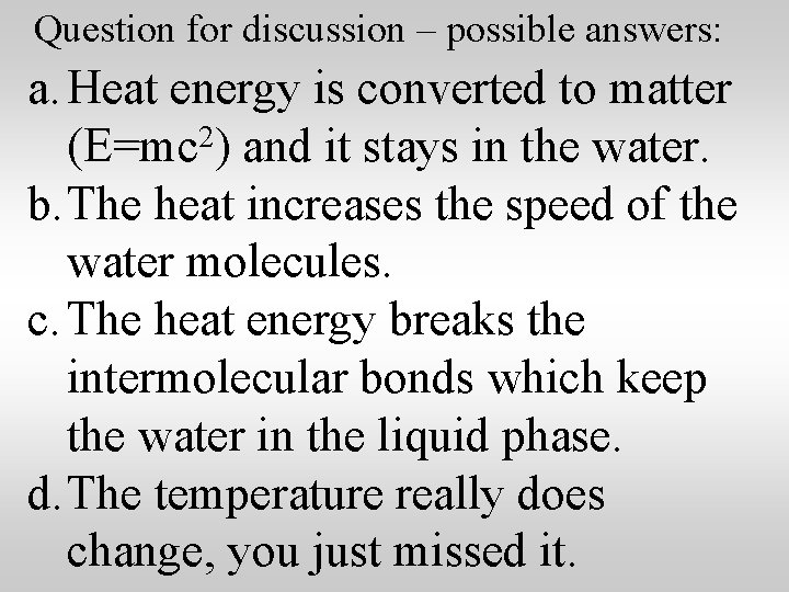 Question for discussion – possible answers: a. Heat energy is converted to matter (E=mc