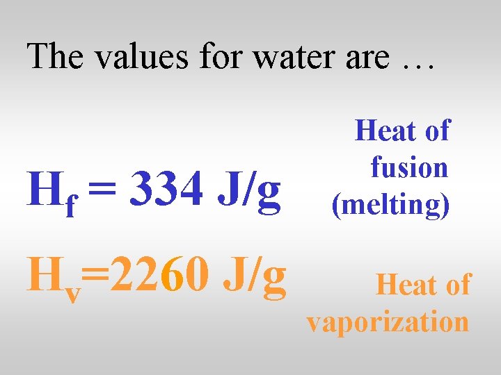 The values for water are … Hf = 334 J/g Hv=2260 J/g Heat of