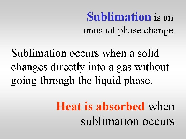 Sublimation is an unusual phase change. Sublimation occurs when a solid changes directly into