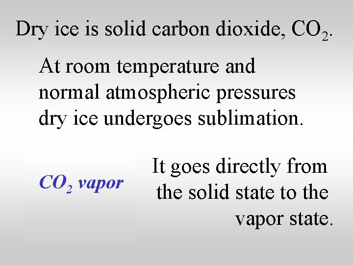 Dry ice is solid carbon dioxide, CO 2. At room temperature and normal atmospheric