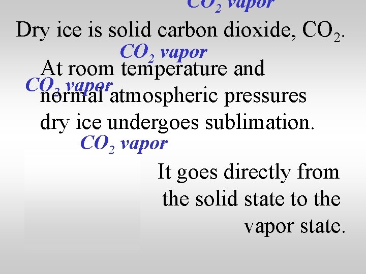 CO 2 vapor Dry ice is solid carbon dioxide, CO 2 vapor At room