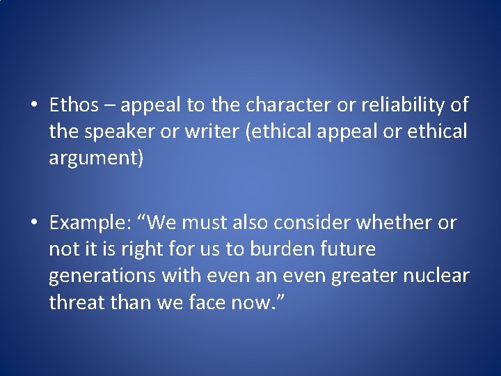 • Ethos – appeal to the character or reliability of the speaker or • Ethos – appeal to the character or reliability of the speaker or