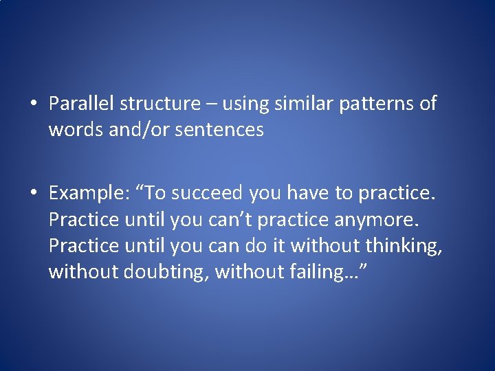 • Parallel structure – using similar patterns of words and/or sentences • Example: • Parallel structure – using similar patterns of words and/or sentences • Example: