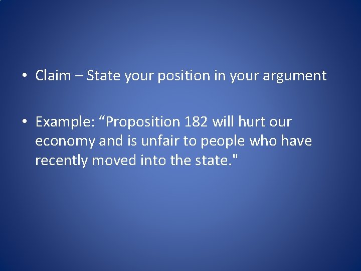 • Claim – State your position in your argument • Example: “Proposition 182 • Claim – State your position in your argument • Example: “Proposition 182