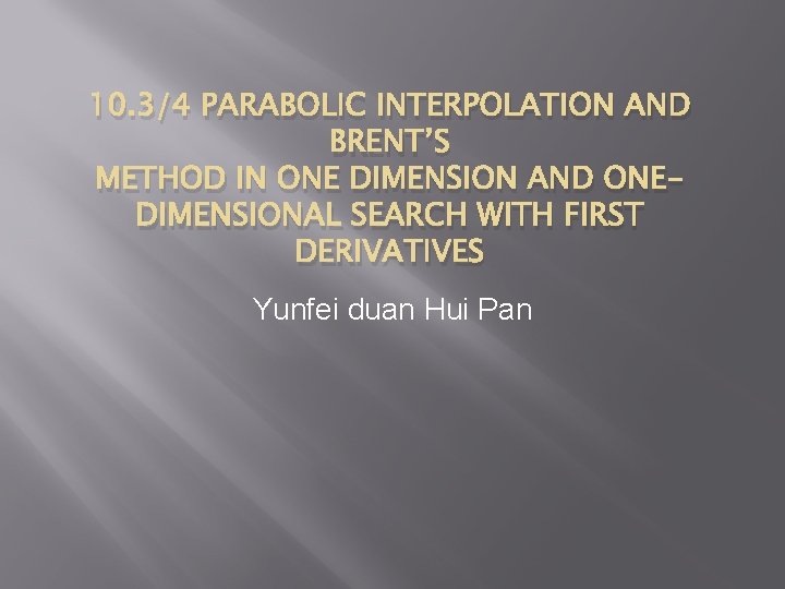 10. 3/4 PARABOLIC INTERPOLATION AND BRENT’S METHOD IN ONE DIMENSION AND ONEDIMENSIONAL SEARCH WITH