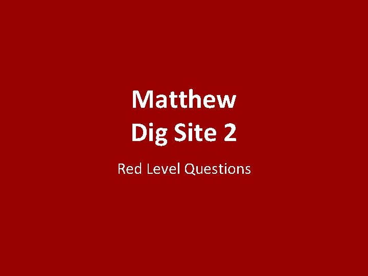 Matthew Dig Site 2 Red Level Questions 