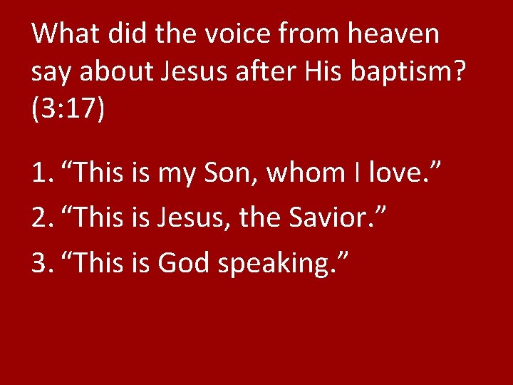 What did the voice from heaven say about Jesus after His baptism? (3: 17)