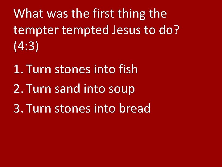 What was the first thing the tempter tempted Jesus to do? (4: 3) 1.