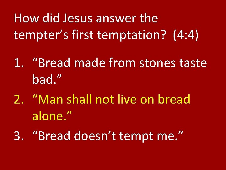 How did Jesus answer the tempter’s first temptation? (4: 4) 1. “Bread made from