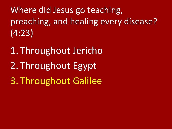 Where did Jesus go teaching, preaching, and healing every disease? (4: 23) 1. Throughout