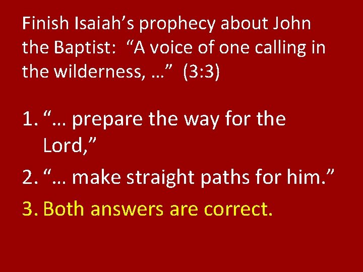 Finish Isaiah’s prophecy about John the Baptist: “A voice of one calling in the