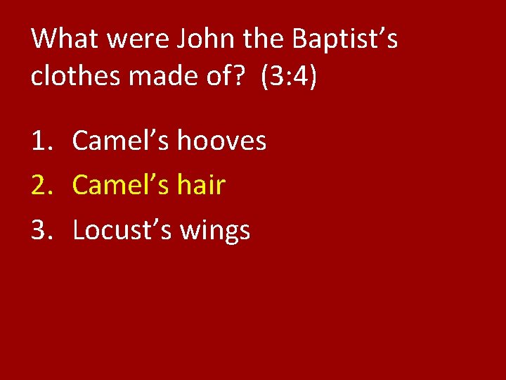 What were John the Baptist’s clothes made of? (3: 4) 1. Camel’s hooves 2.