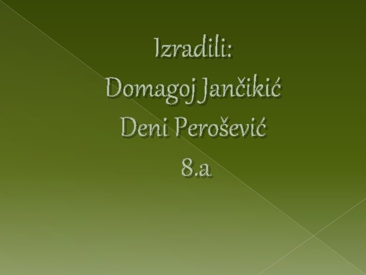 Izradili: Domagoj Jančikić Deni Perošević 8. a 