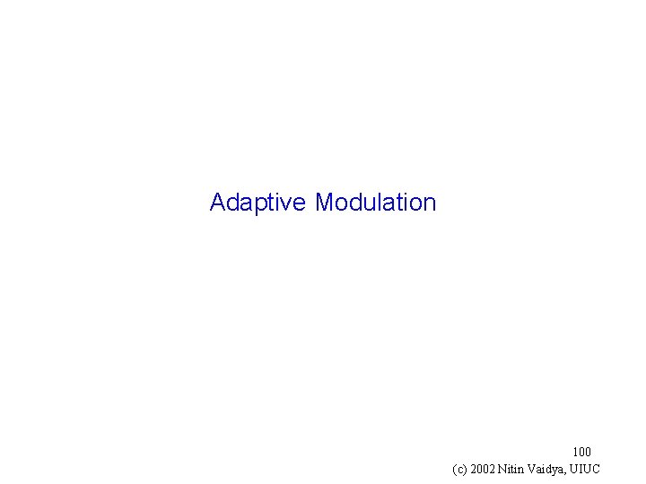 Adaptive Modulation 100 (c) 2002 Nitin Vaidya, UIUC 