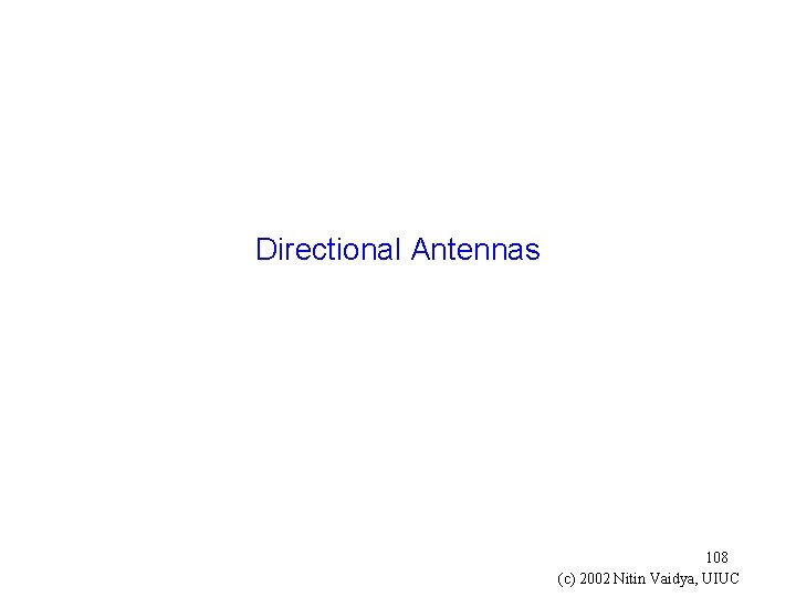 Directional Antennas 108 (c) 2002 Nitin Vaidya, UIUC 
