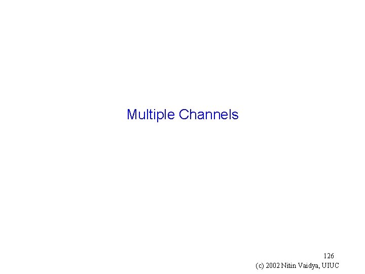 Multiple Channels 126 (c) 2002 Nitin Vaidya, UIUC 