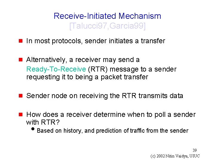 Receive-Initiated Mechanism [Talucci 97, Garcia 99] g In most protocols, sender initiates a transfer