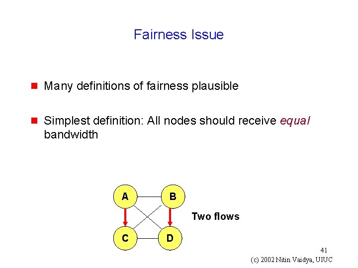 Fairness Issue g Many definitions of fairness plausible g Simplest definition: All nodes should