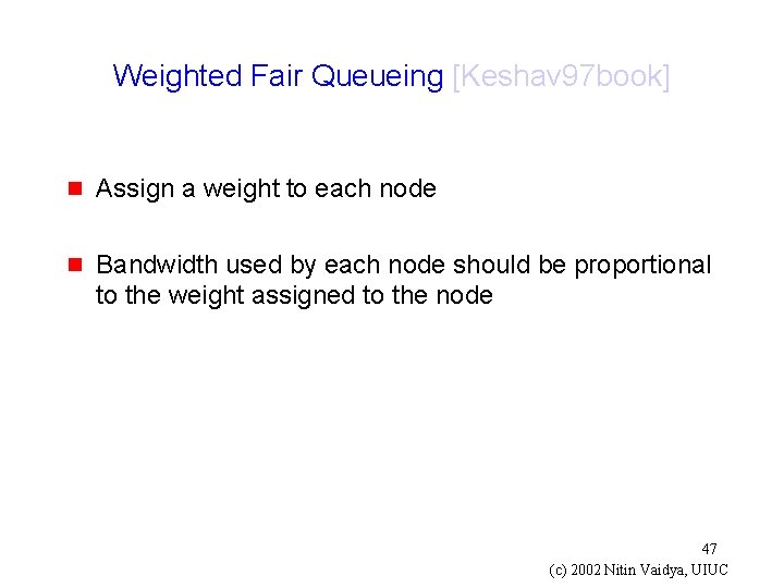 Weighted Fair Queueing [Keshav 97 book] g Assign a weight to each node g