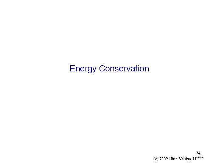 Energy Conservation 74 (c) 2002 Nitin Vaidya, UIUC 