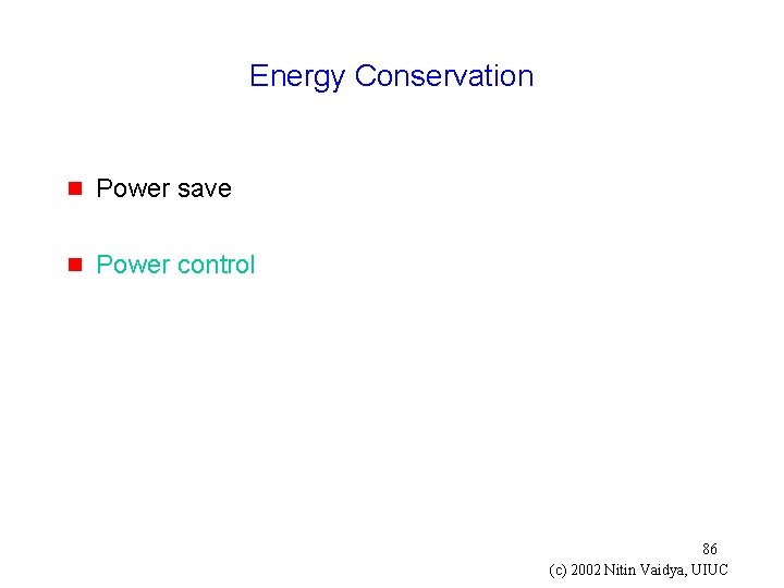 Energy Conservation g Power save g Power control 86 (c) 2002 Nitin Vaidya, UIUC