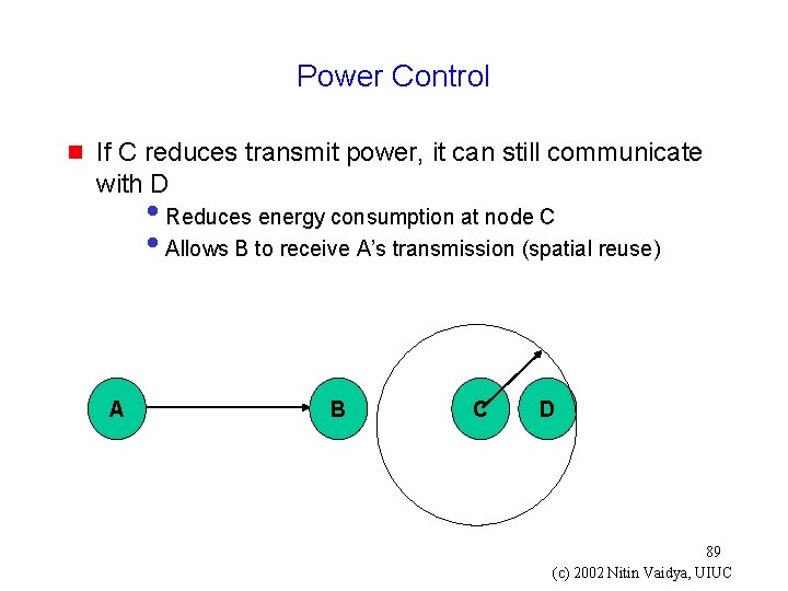 Power Control g If C reduces transmit power, it can still communicate with D