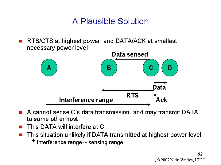 A Plausible Solution g RTS/CTS at highest power, and DATA/ACK at smallest necessary power