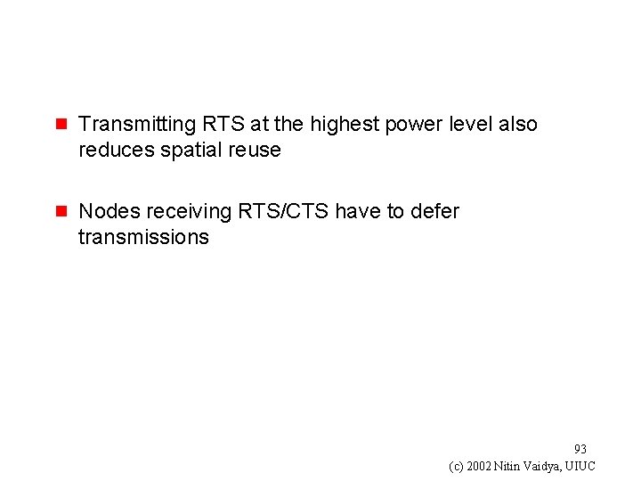 g Transmitting RTS at the highest power level also reduces spatial reuse g Nodes