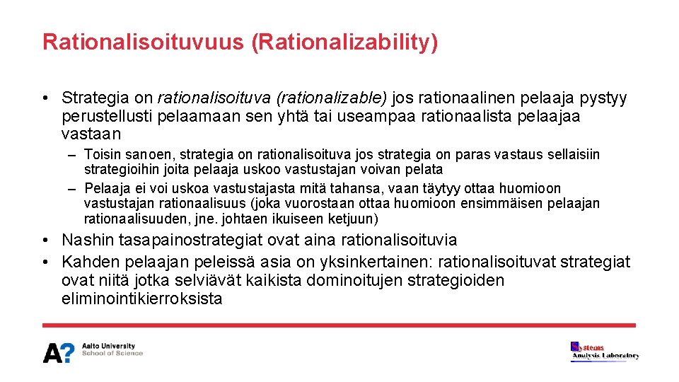 Rationalisoituvuus (Rationalizability) • Strategia on rationalisoituva (rationalizable) jos rationaalinen pelaaja pystyy perustellusti pelaamaan sen