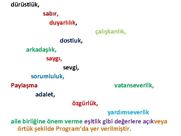 dürüstlük, sabır, duyarlılık, çalışkanlık, dostluk, arkadaşlık, saygı, sevgi, sorumluluk, Paylaşma adalet, özgürlük, vatanseverlik, yardımseverlik