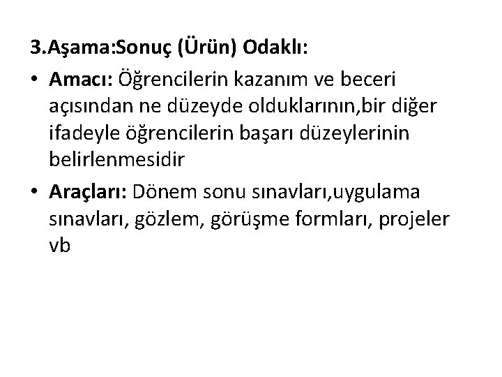 3. Aşama: Sonuç (Ürün) Odaklı: • Amacı: Öğrencilerin kazanım ve beceri açısından ne düzeyde