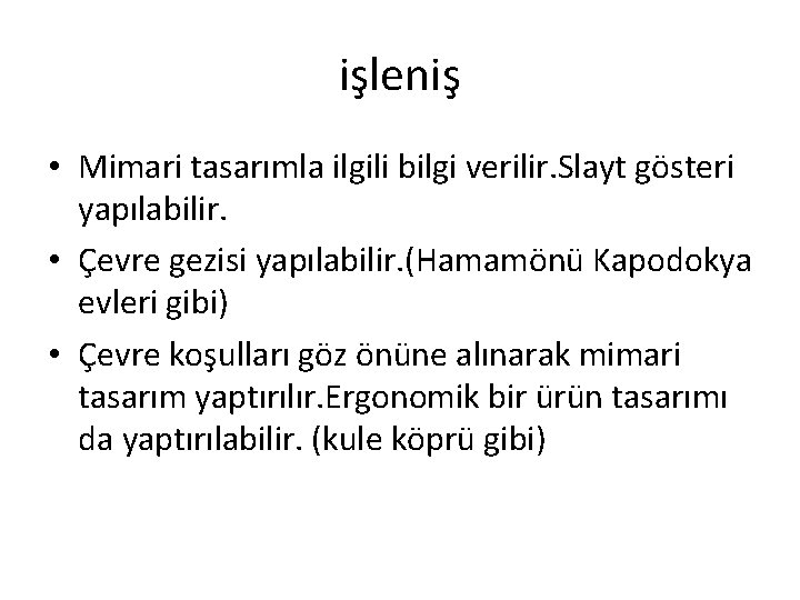 işleniş • Mimari tasarımla ilgili bilgi verilir. Slayt gösteri yapılabilir. • Çevre gezisi yapılabilir.