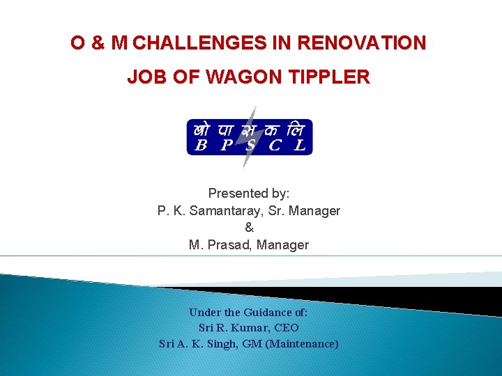 O & M CHALLENGES IN RENOVATION JOB OF WAGON TIPPLER Presented by: P. K.