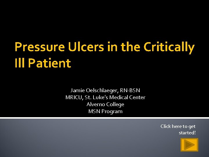 Pressure Ulcers in the Critically Ill Patient Jamie Oelschlaeger, RN-BSN MRICU, St. Luke’s Medical