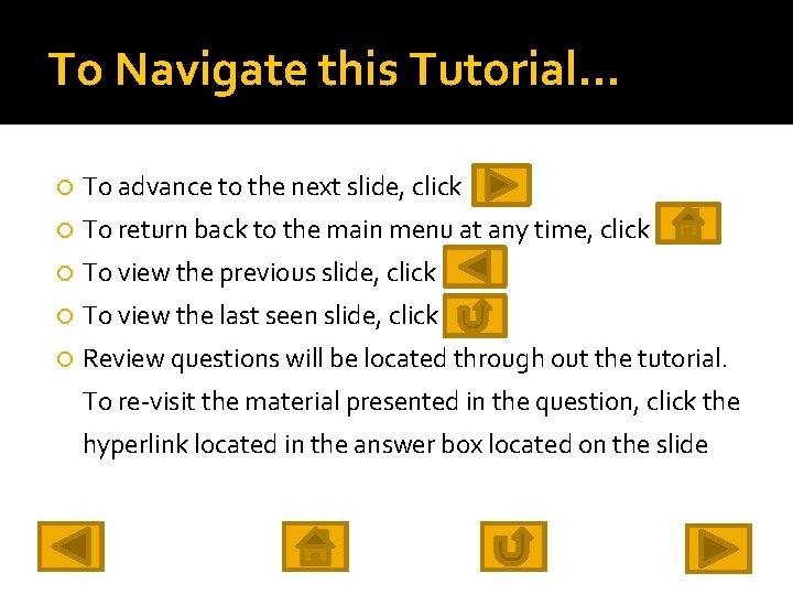 To Navigate this Tutorial… To advance to the next slide, click To return back