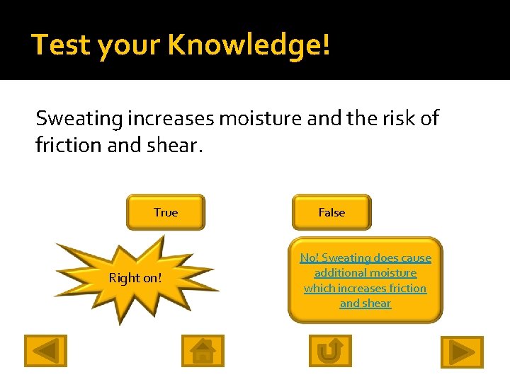 Test your Knowledge! Sweating increases moisture and the risk of friction and shear. True