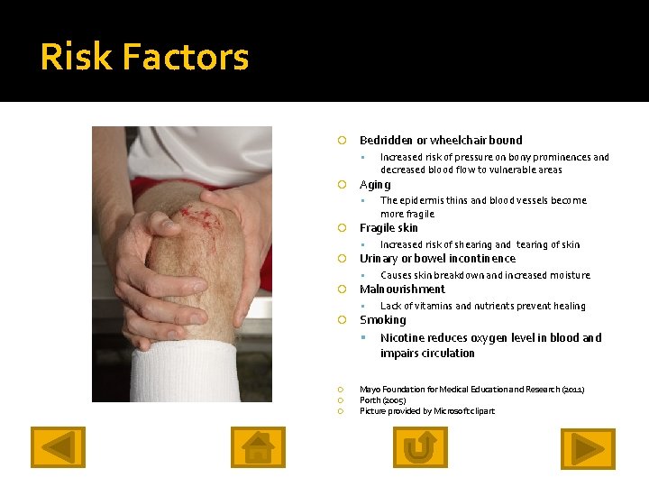 Risk Factors Bedridden or wheelchair bound Aging Increased risk of shearing and tearing of