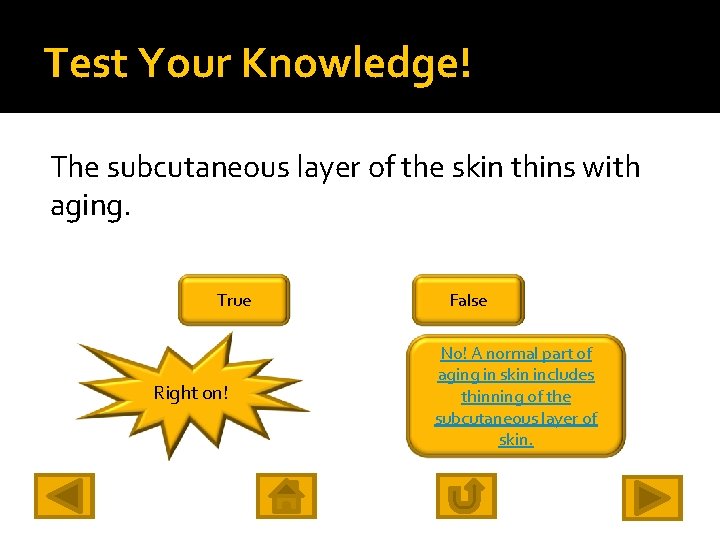 Test Your Knowledge! The subcutaneous layer of the skin thins with aging. True Right