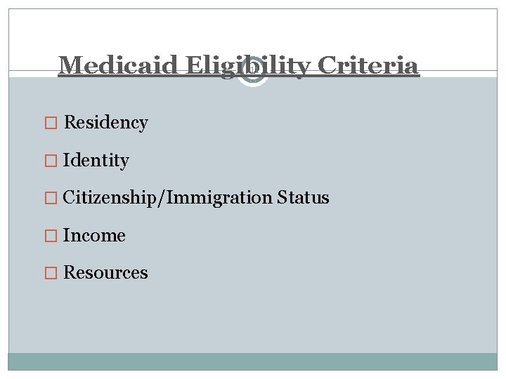 11 Medicaid Eligibility Criteria � Residency � Identity � Citizenship/Immigration Status � Income �